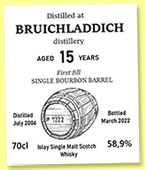 Bruichladdich 15 yo 2006/2022 (58.9%, Private Cask, first fill bourbon barrel, cask #1222) Bruichladdich 15 yo 2006/2022 (58.9%, Private Cask, first fill bourbon barrel, cask #1222)